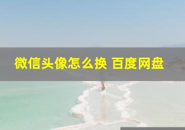 微信头像怎么换 百度网盘